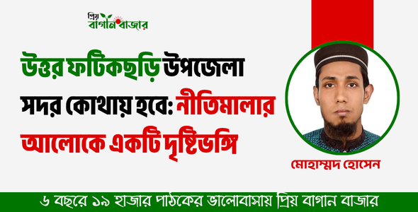 উত্তর ফটিকছড়ি উপজেলা সদর কোথায় হবে: নীতিমালার আলোকে একটি দৃষ্টিভঙ্গি